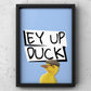 Ey Up Duck(ling) Yorkshire Print | Yorkshire Slang | A5 A4 A3