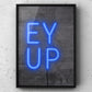 Ey Up Neon Sign Print | Yorkshire Slang | A5 A4 A3